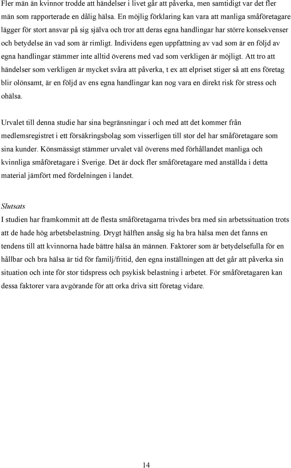 Individens egen uppfattning av vad som är en följd av egna handlingar stämmer inte alltid överens med vad som verkligen är möjligt.