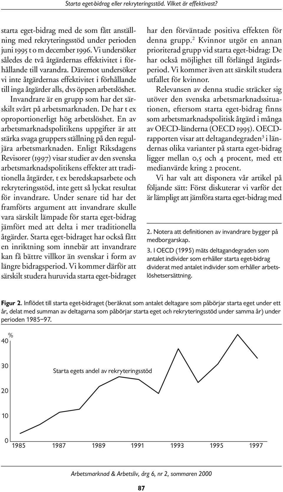 Invandrare är en grupp som har det särskilt svårt på arbetsmarknaden. De har t ex oproportionerligt hög arbetslöshet.