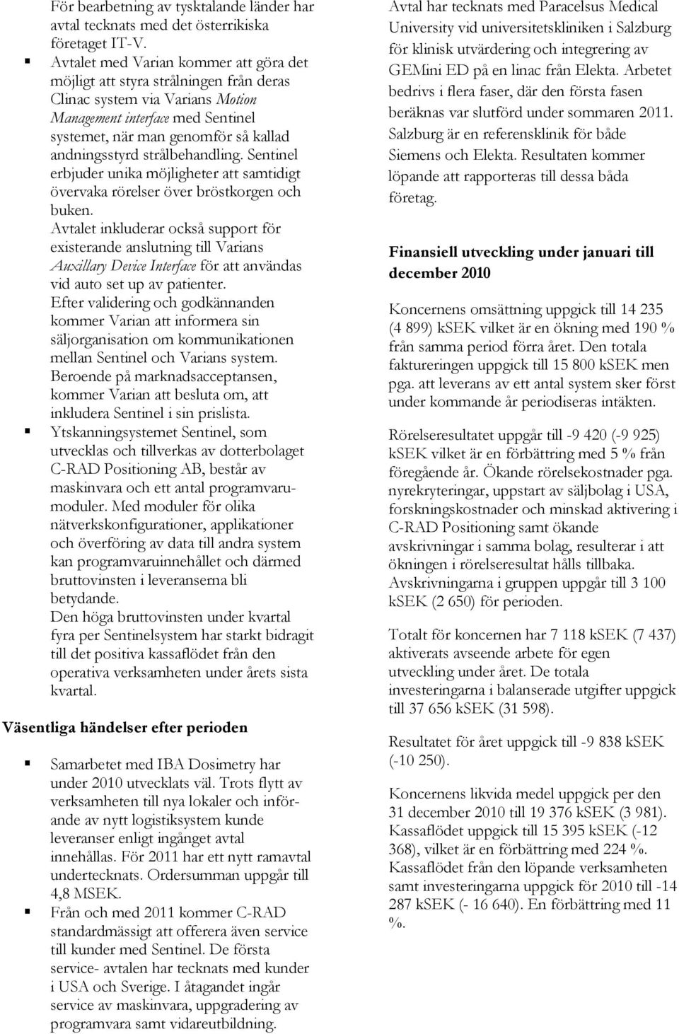 strålbehandling. Sentinel erbjuder unika möjligheter att samtidigt övervaka rörelser över bröstkorgen och buken.