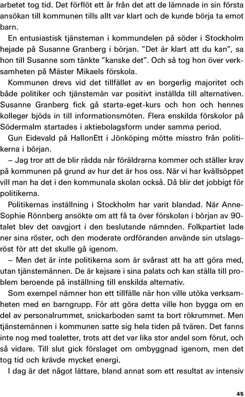 Och så tog hon över verksamheten på Mäster Mikaels förskola. Kommunen drevs vid det tillfället av en borgerlig majoritet och både politiker och tjänstemän var positivt inställda till alternativen.