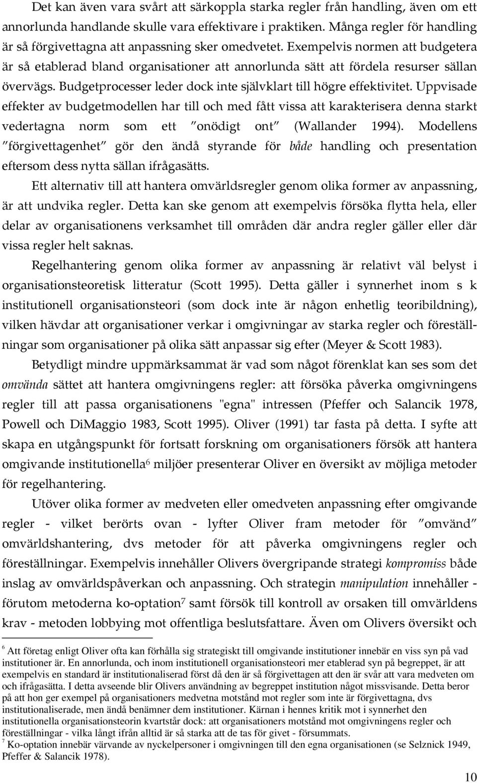 Exempelvis normen att budgetera är så etablerad bland organisationer att annorlunda sätt att fördela resurser sällan övervägs. Budgetprocesser leder dock inte självklart till högre effektivitet.