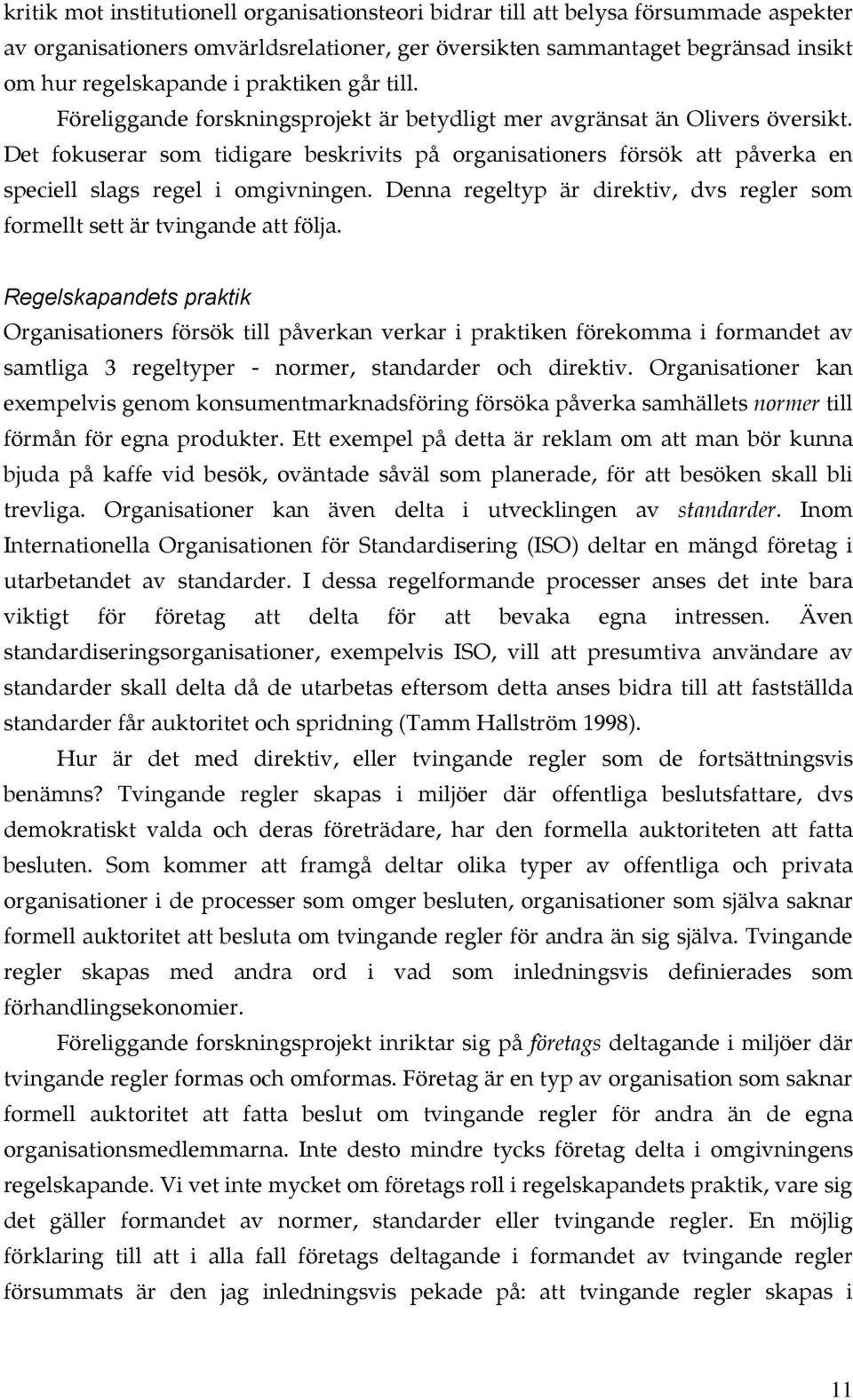 Det fokuserar som tidigare beskrivits på organisationers försök att påverka en speciell slags regel i omgivningen. Denna regeltyp är direktiv, dvs regler som formellt sett är tvingande att följa.