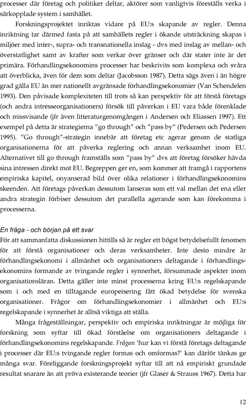 krafter som verkar över gränser och där stater inte är det primära. Förhandlingsekonomins processer har beskrivits som komplexa och svåra att överblicka, även för dem som deltar (Jacobsson 1987).