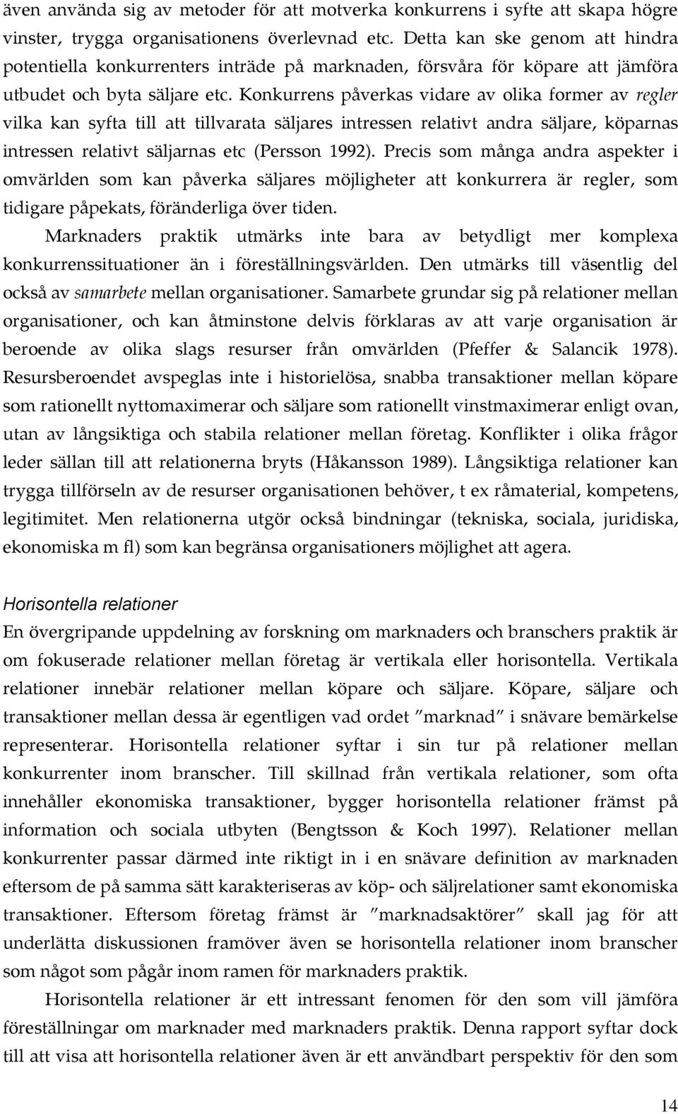 Konkurrens påverkas vidare av olika former av regler vilka kan syfta till att tillvarata säljares intressen relativt andra säljare, köparnas intressen relativt säljarnas etc (Persson 1992).