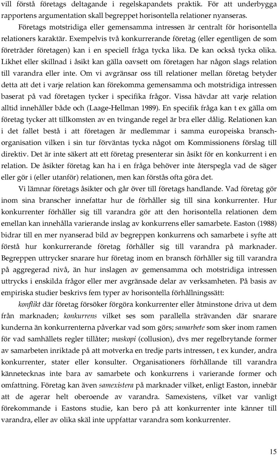 Exempelvis två konkurrerande företag (eller egentligen de som företräder företagen) kan i en speciell fråga tycka lika. De kan också tycka olika.