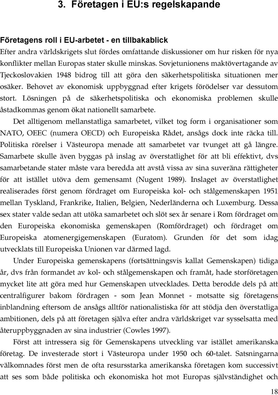 Behovet av ekonomisk uppbyggnad efter krigets förödelser var dessutom stort. Lösningen på de säkerhetspolitiska och ekonomiska problemen skulle åstadkommas genom ökat nationellt samarbete.