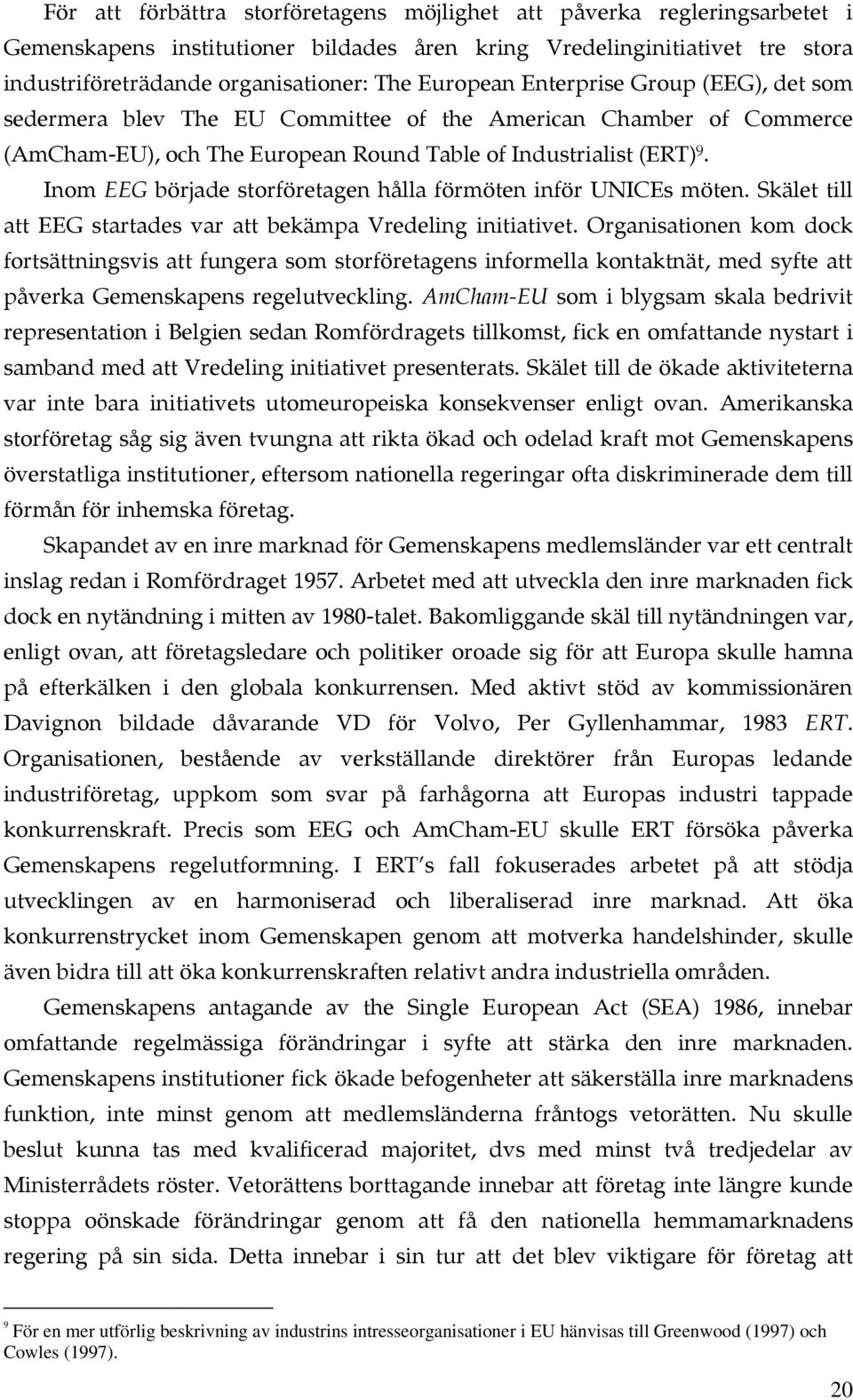 Inom EEG började storföretagen hålla förmöten inför UNICEs möten. Skälet till att EEG startades var att bekämpa Vredeling initiativet.