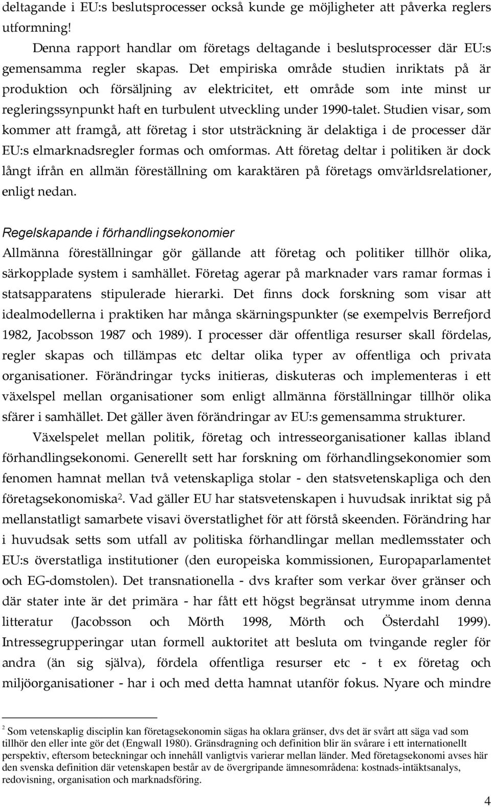 Studien visar, som kommer att framgå, att företag i stor utsträckning är delaktiga i de processer där EU:s elmarknadsregler formas och omformas.