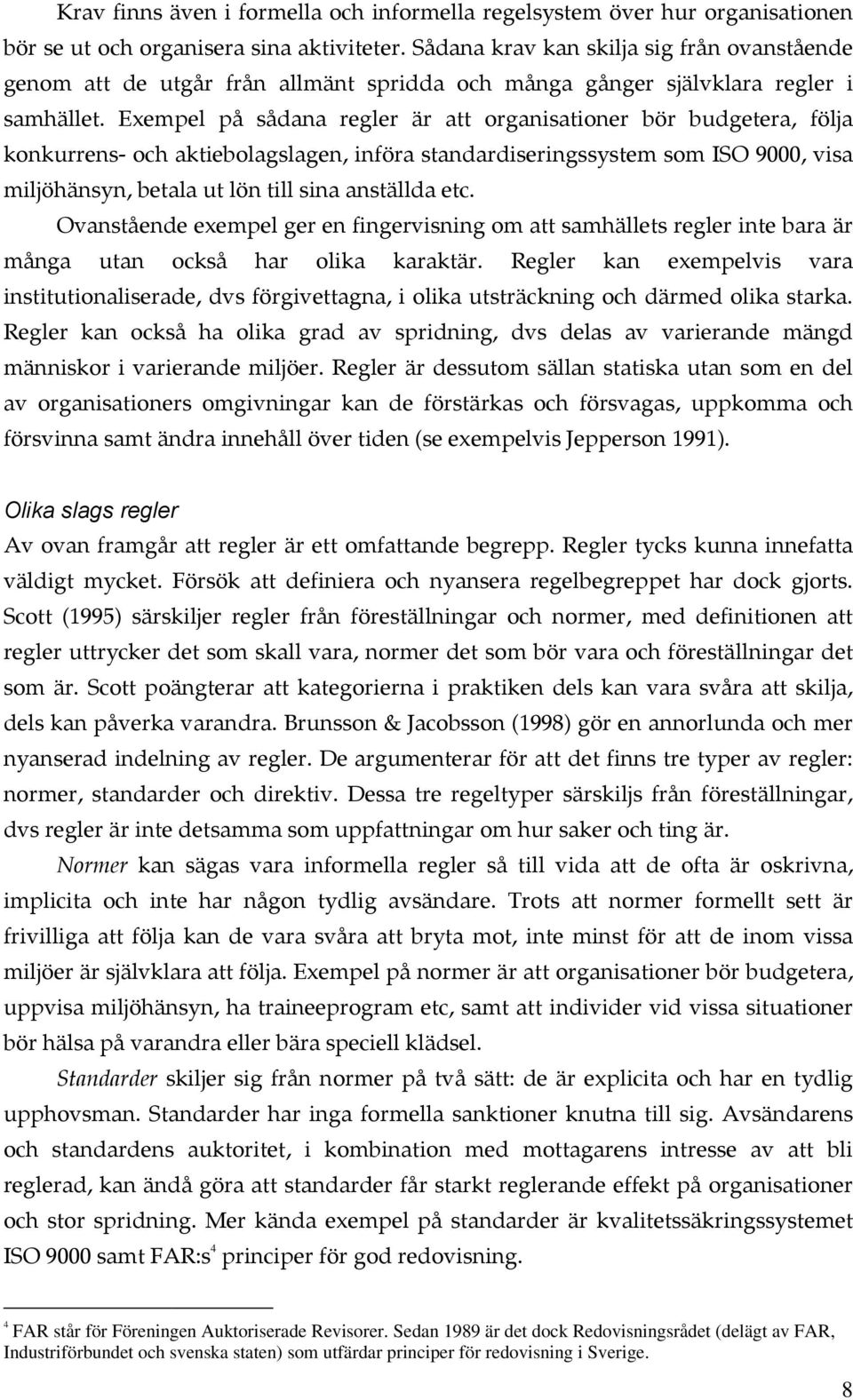 Exempel på sådana regler är att organisationer bör budgetera, följa konkurrens- och aktiebolagslagen, införa standardiseringssystem som ISO 9000, visa miljöhänsyn, betala ut lön till sina anställda