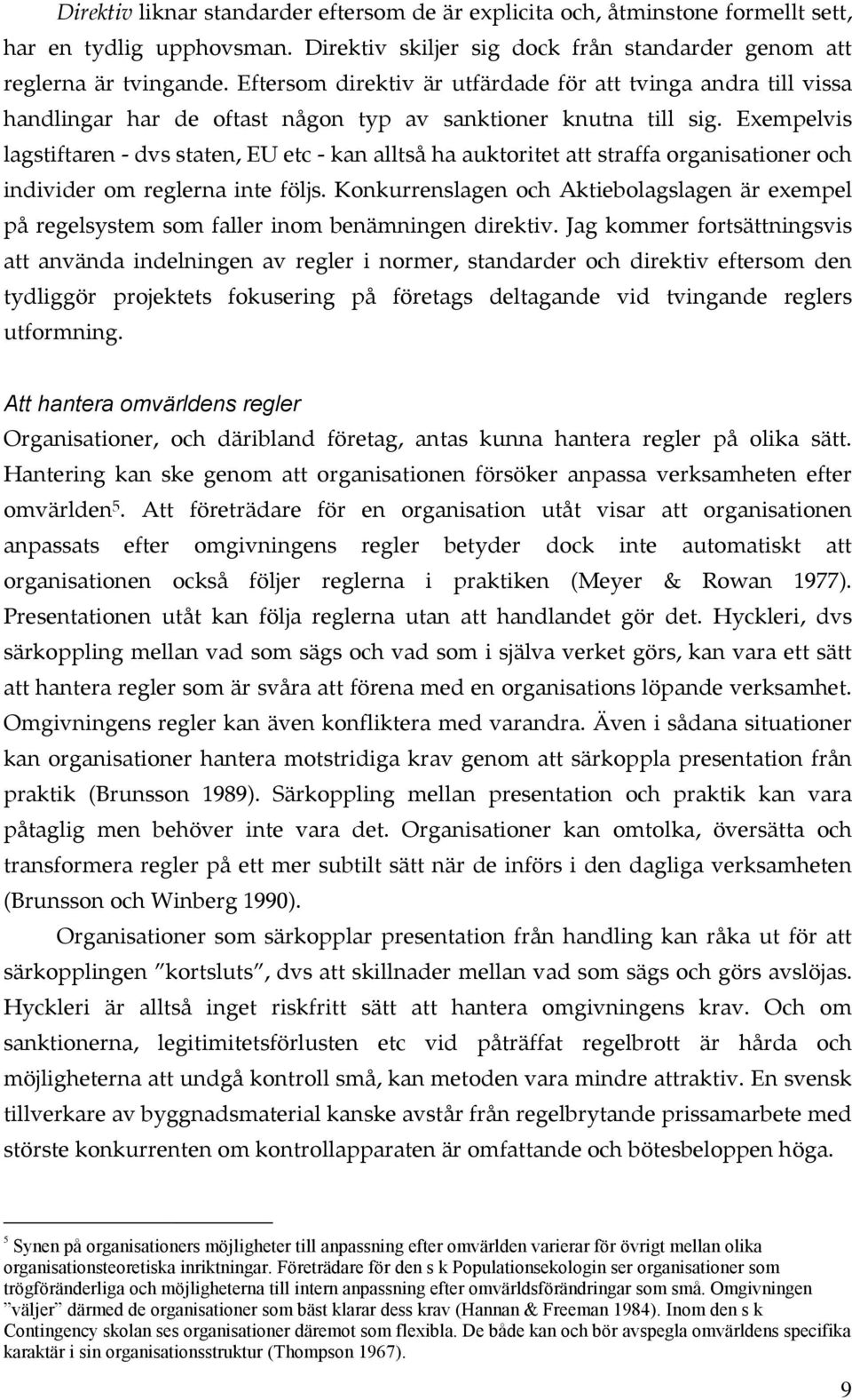 Exempelvis lagstiftaren - dvs staten, EU etc - kan alltså ha auktoritet att straffa organisationer och individer om reglerna inte följs.