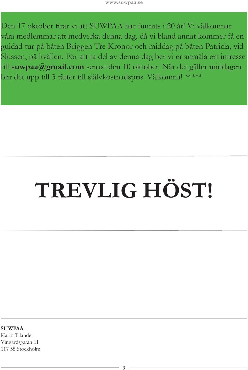 middag på båten Patricia, vid Slussen, på kvällen. För att ta del av denna dag ber vi er anmäla ert intresse till suwpaa@gmail.