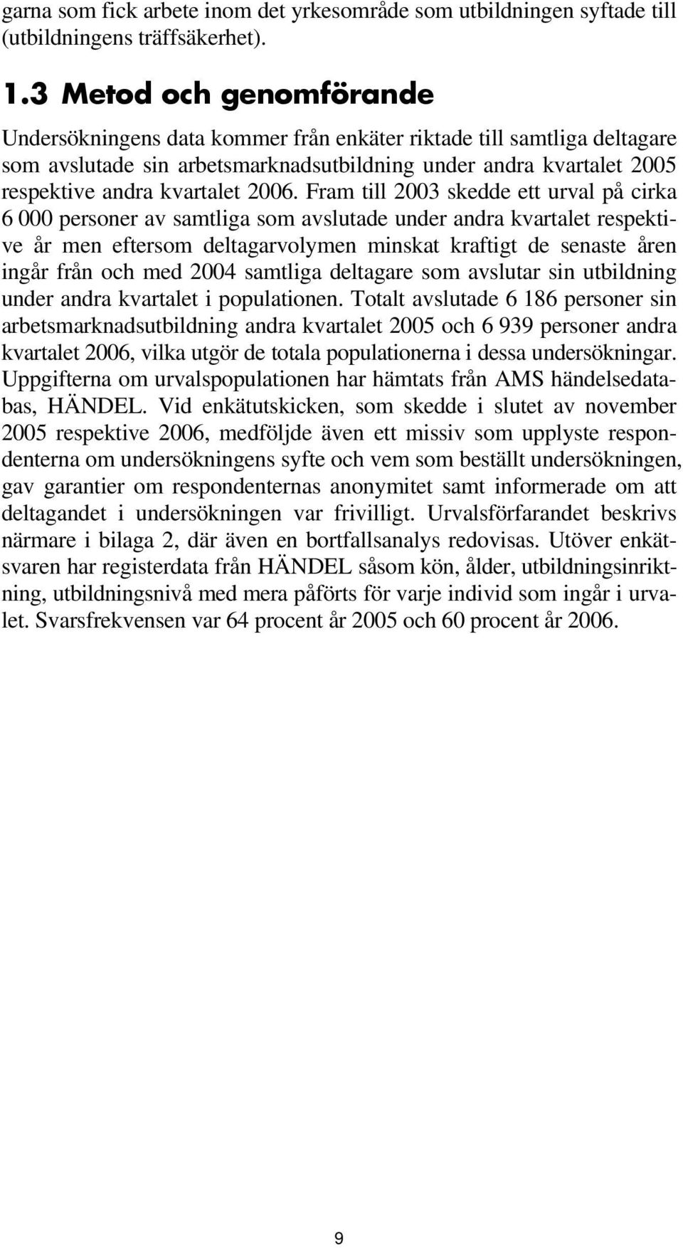 Fram till 2003 skedde ett urval på cirka 6 000 personer av samtliga som avslutade under andra kvartalet respektive år men eftersom deltagarvolymen minskat kraftigt de senaste åren ingår från och med