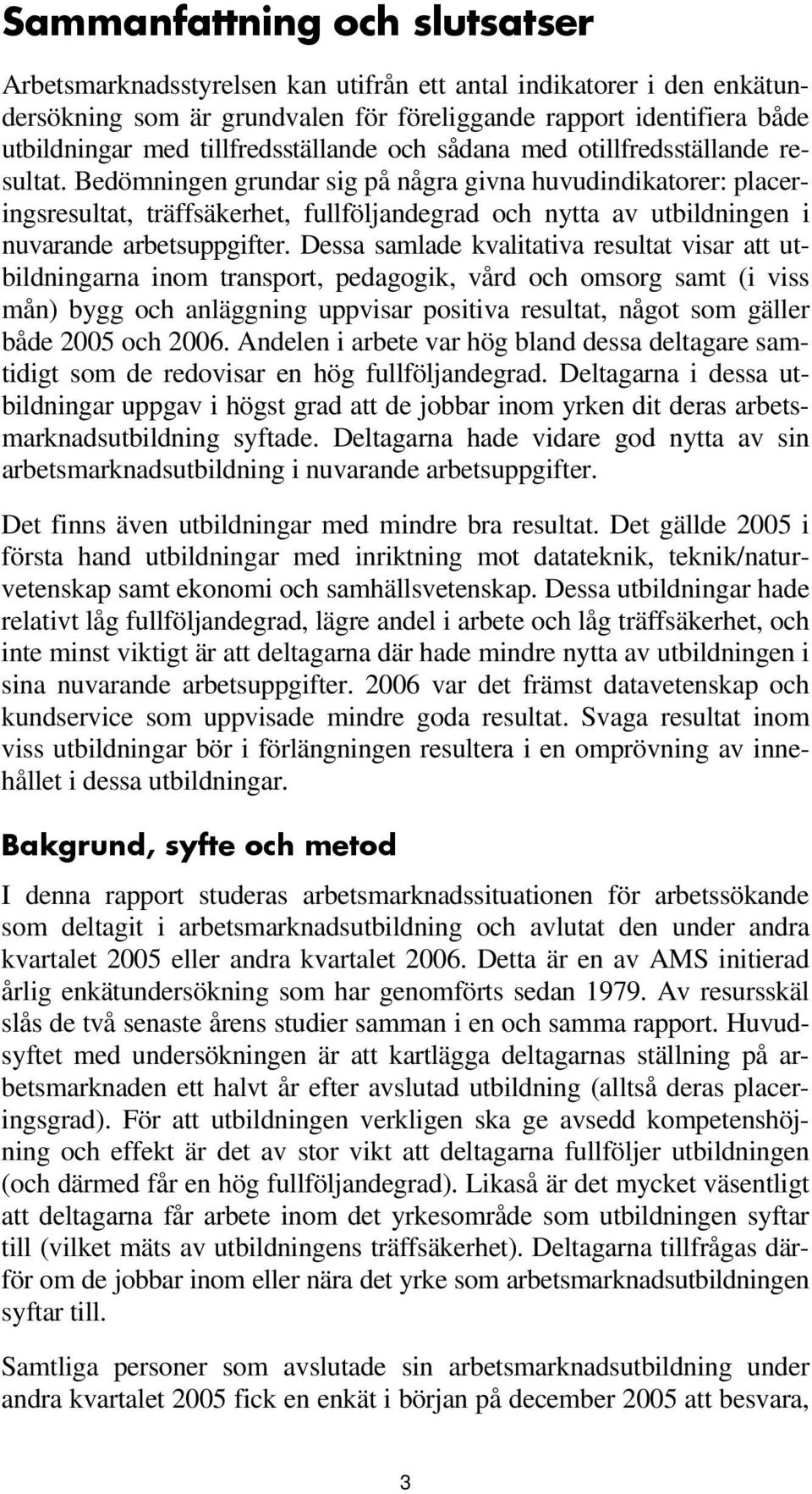 Bedömningen grundar sig på några givna huvudindikatorer: placeringsresultat, träffsäkerhet, fullföljandegrad och nytta av utbildningen i nuvarande arbetsuppgifter.