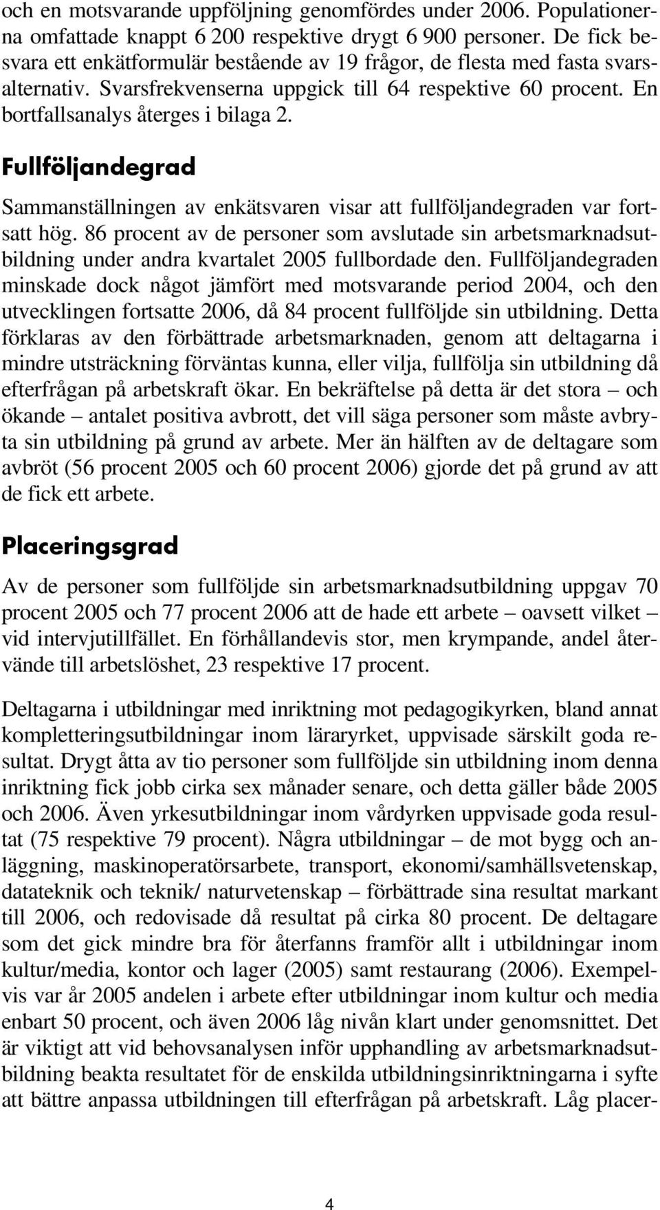 Fullföljandegrad Sammanställningen av enkätsvaren visar att fullföljandegraden var fortsatt hög.