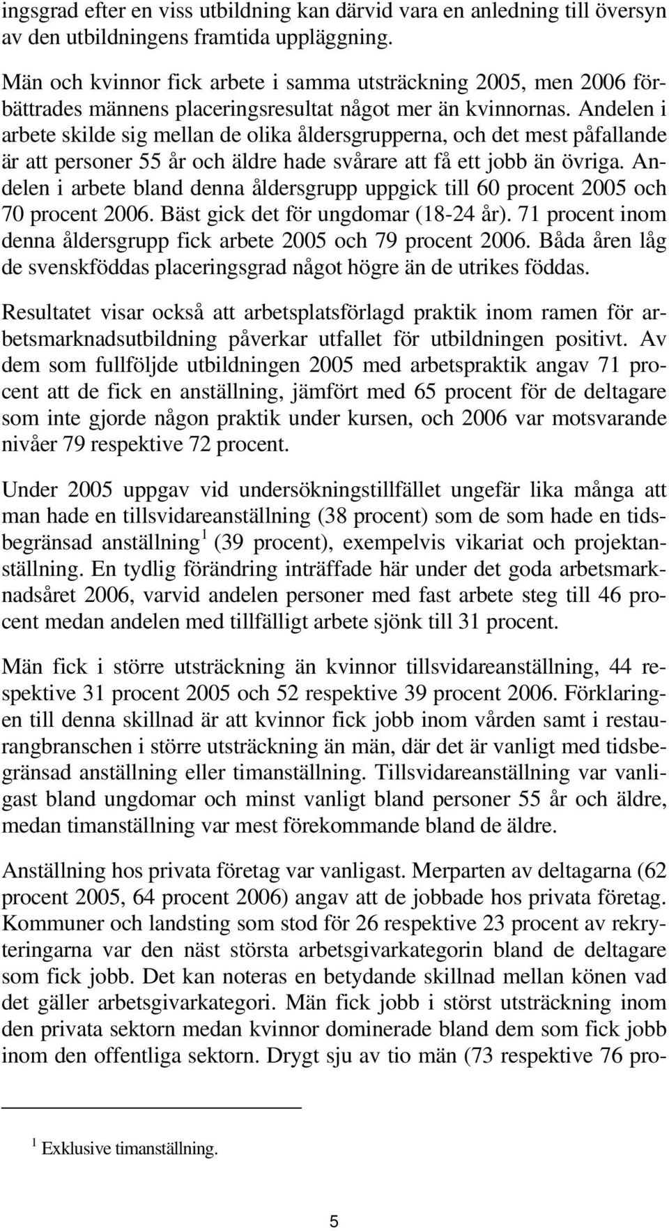 Andelen i arbete skilde sig mellan de olika åldersgrupperna, och det mest påfallande är att personer 55 år och äldre hade svårare att få ett jobb än övriga.