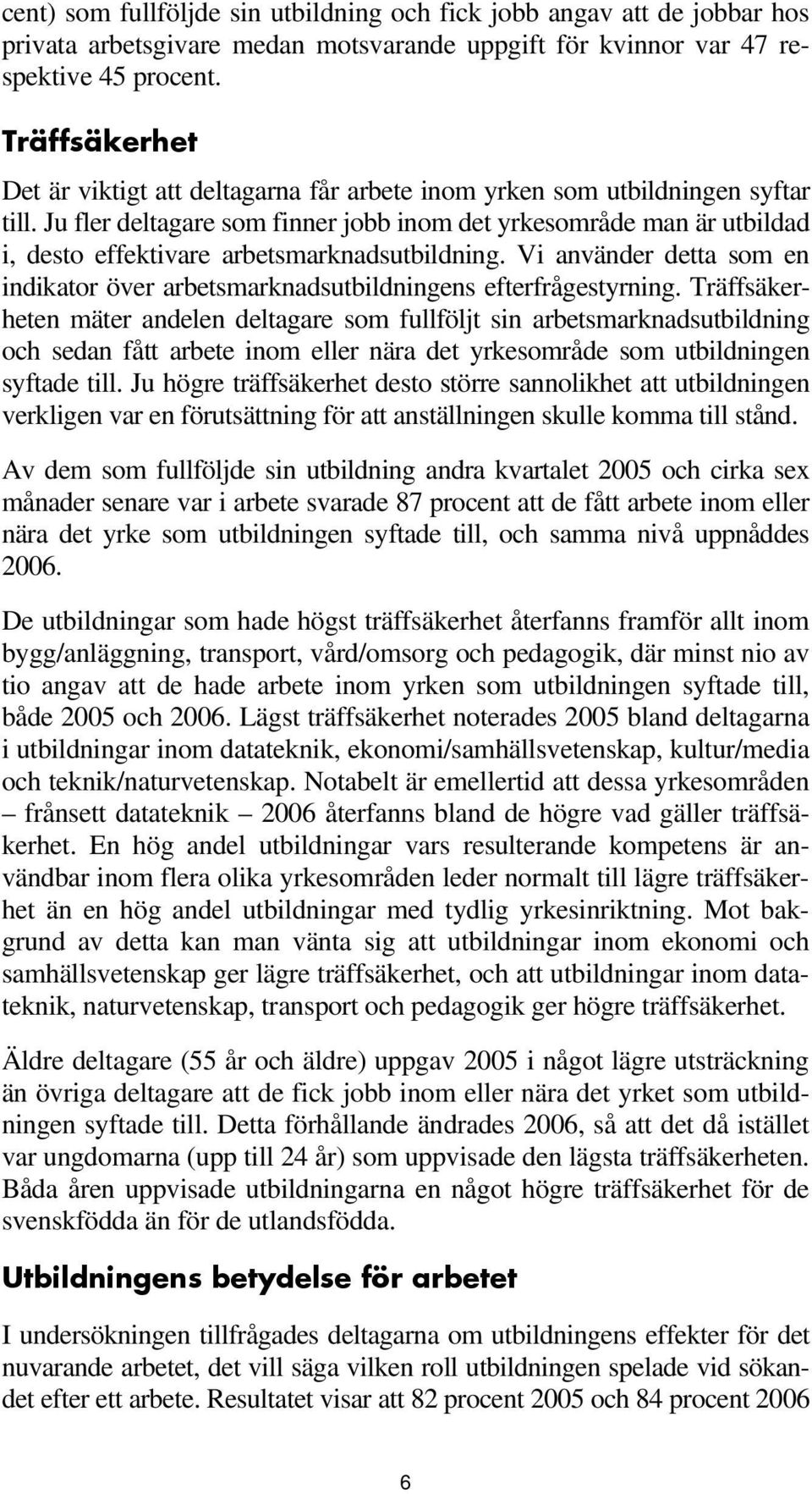 Ju fler deltagare som finner jobb inom det yrkesområde man är utbildad i, desto effektivare arbetsmarknadsutbildning.