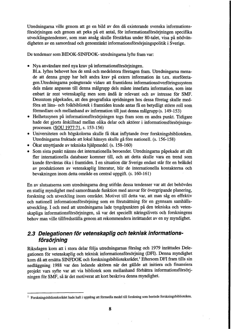 De tendenser som BIDOK-SINFDOK- utredningarna lyfte fram var: Nya anvandare med nya krav pa informationsforsorjningen. Bl.a. lyftes behovet hos de sma och medelstora foretagen fram.