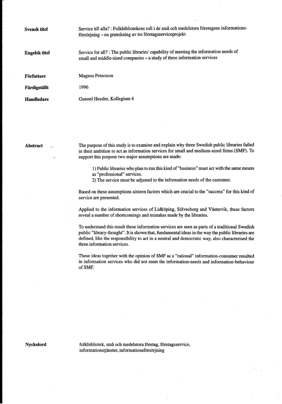 llt Handledare Magnus Petersson 1996 Gunnel Hessler, Kollegium 4 Abstract The purpose of this study is to examine and explain why three Swedish public libraries failed in their ambition to act as