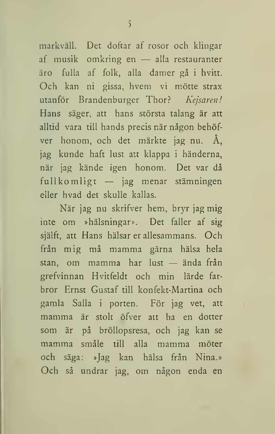 Det var då fullkomligt jag menar stämningen eller hvad det skulle kallas. När jag nu skrifver hem, bryr jag mig inte om»hälsningar». Det faller af sig själft, att Hans hälsar er allesammans.