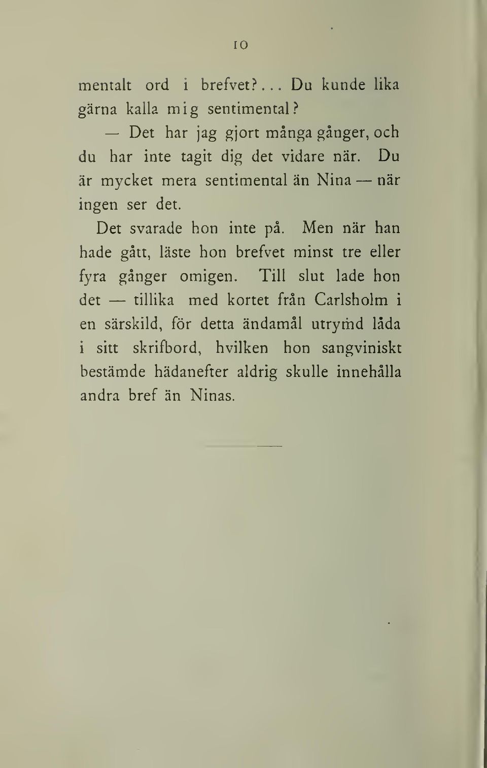 Du är mycket mera sentimental än Nina när ingen ser det. Det svarade hon inte på.