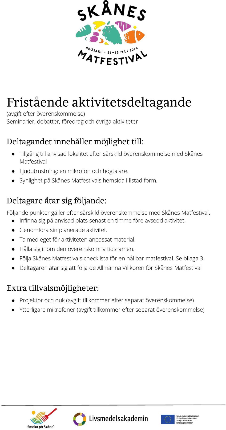 Deltagare åtar sig följande: Följande punkter gäller efter särskild överenskommelse med Skånes Matfestival. Infinna sig på anvisad plats senast en timme före avsedd aktivitet.