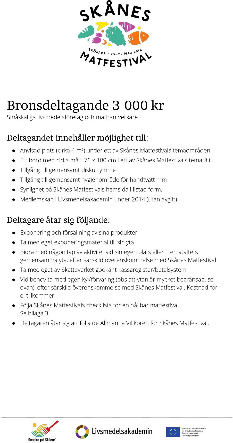 Tillgång till gemensamt diskutrymme Tillgång till gemensamt hygienområde för handtvätt mm Synlighet på Skånes Matfestivals hemsida i listad form.