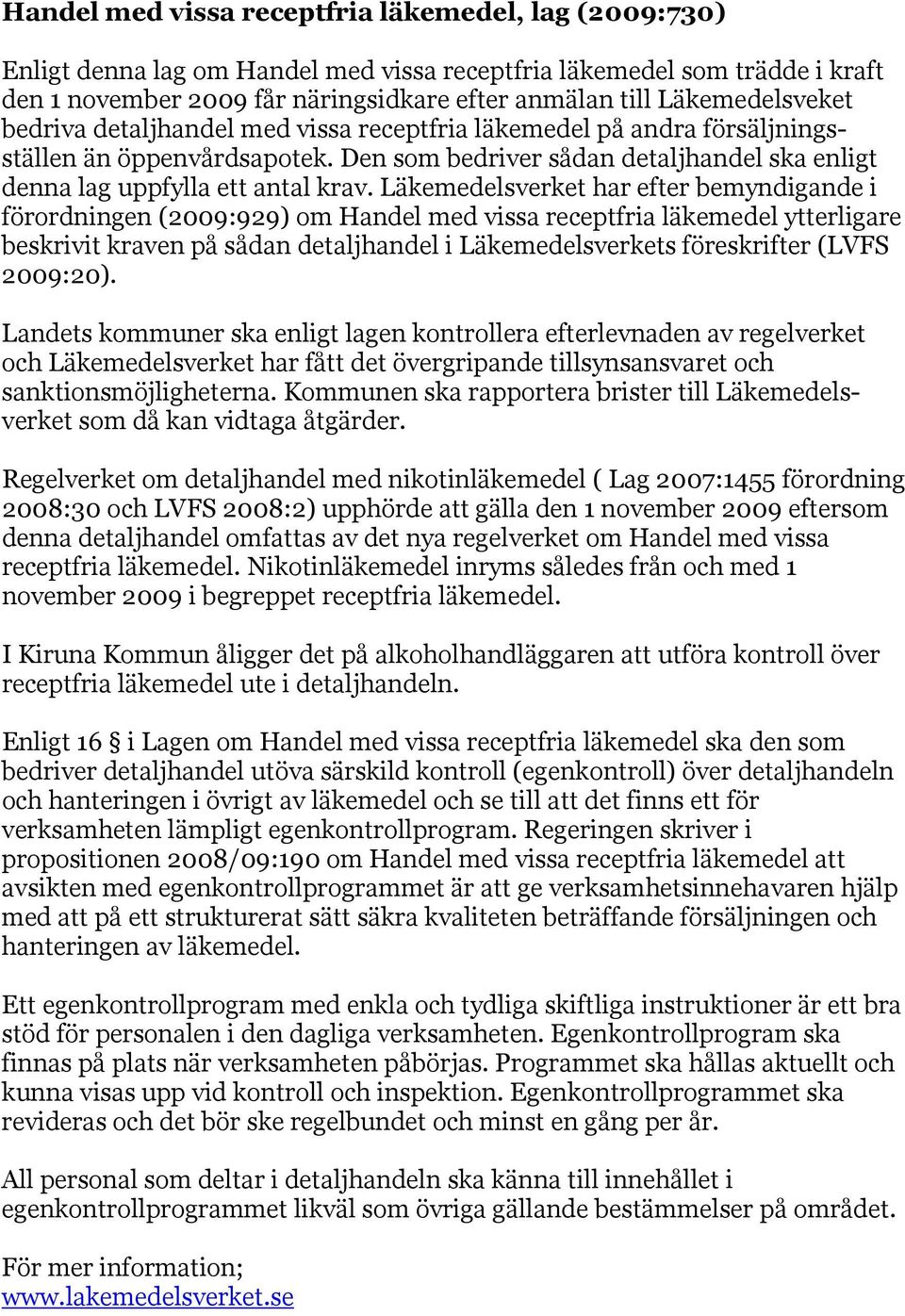 Läkemedelsverket har efter bemyndigande i förordningen (2009:929) om Handel med vissa receptfria läkemedel ytterligare beskrivit kraven på sådan detaljhandel i Läkemedelsverkets föreskrifter (LVFS