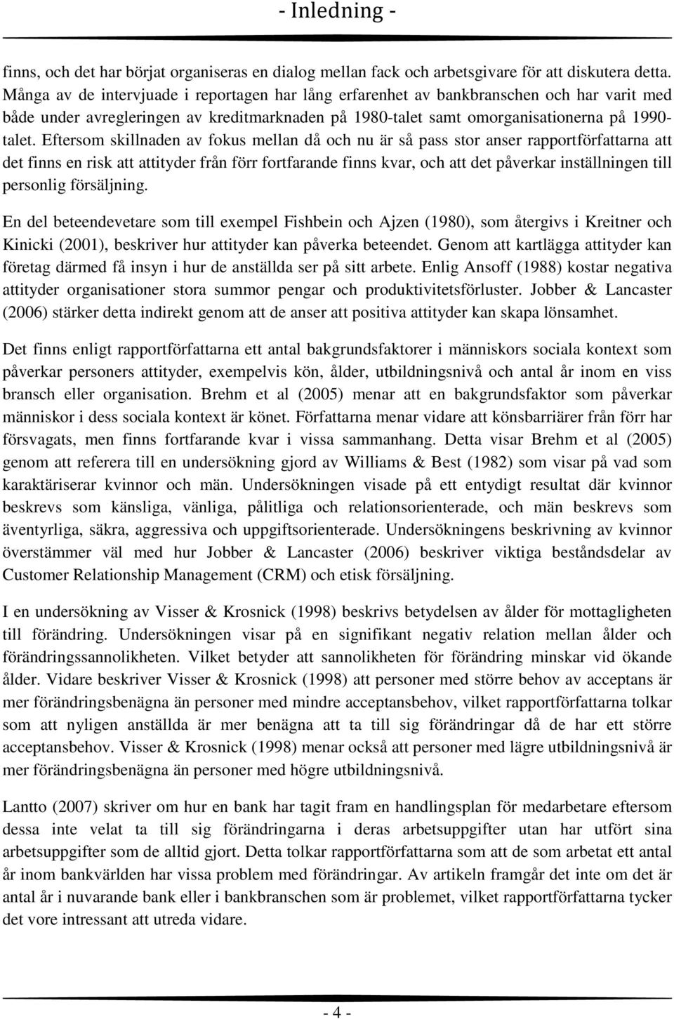 Eftersom skillnaden av fokus mellan då och nu är så pass stor anser rapportförfattarna att det finns en risk att attityder från förr fortfarande finns kvar, och att det påverkar inställningen till