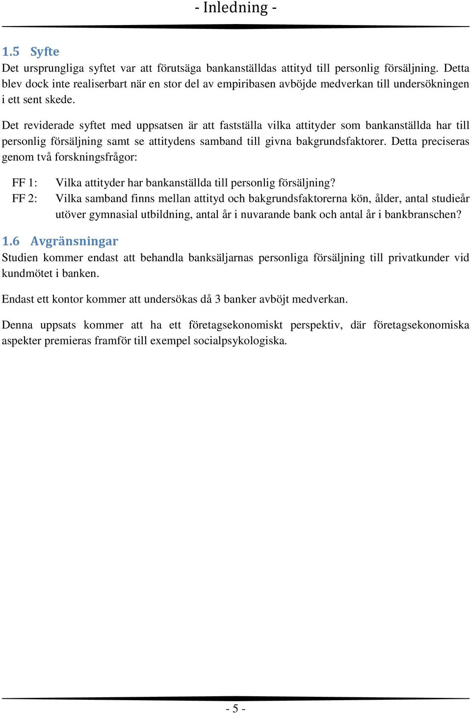 Det reviderade syftet med uppsatsen är att fastställa vilka attityder som bankanställda har till personlig försäljning samt se attitydens samband till givna bakgrundsfaktorer.