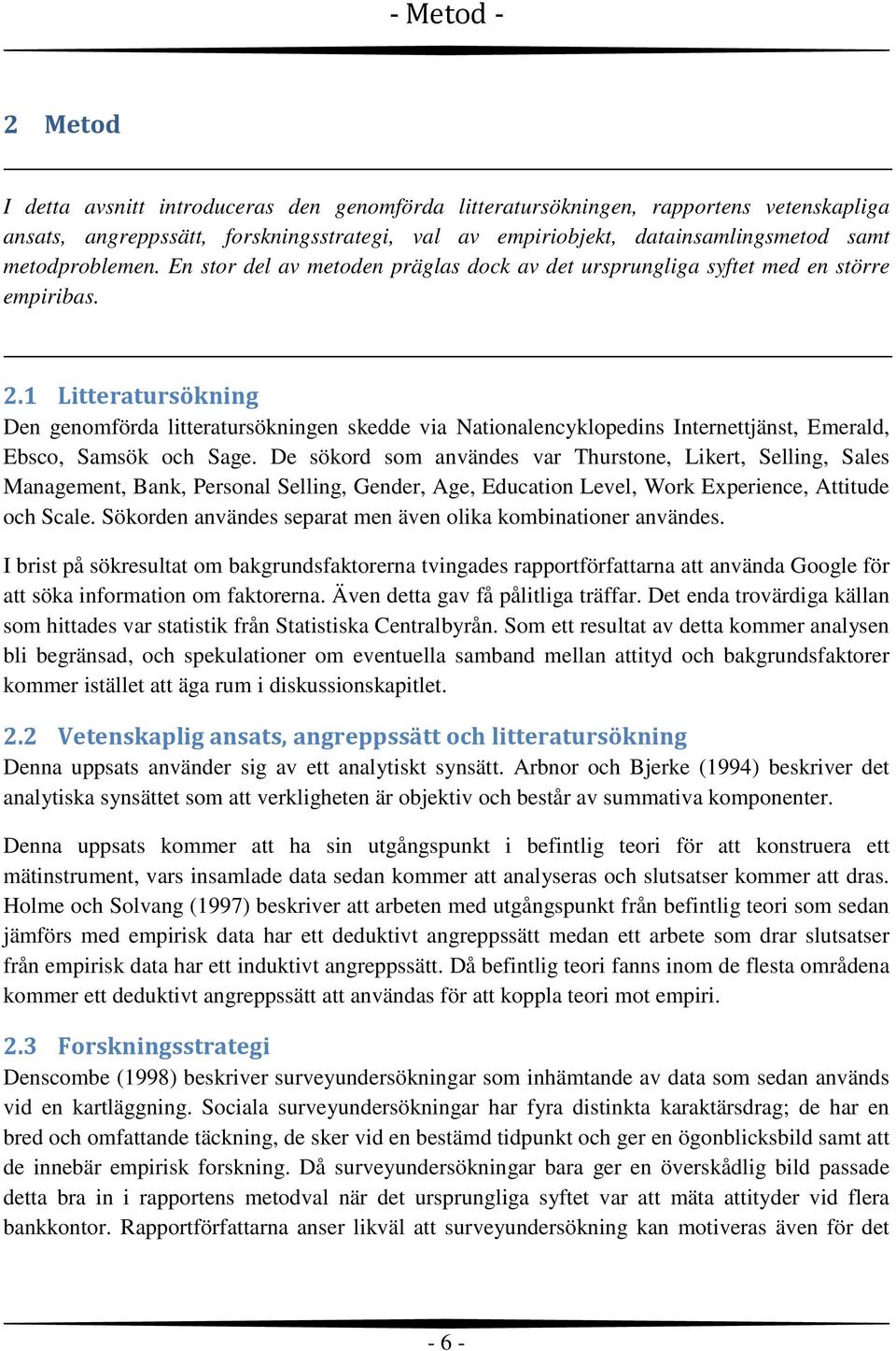 1 Litteratursökning Den genomförda litteratursökningen skedde via Nationalencyklopedins Internettjänst, Emerald, Ebsco, Samsök och Sage.