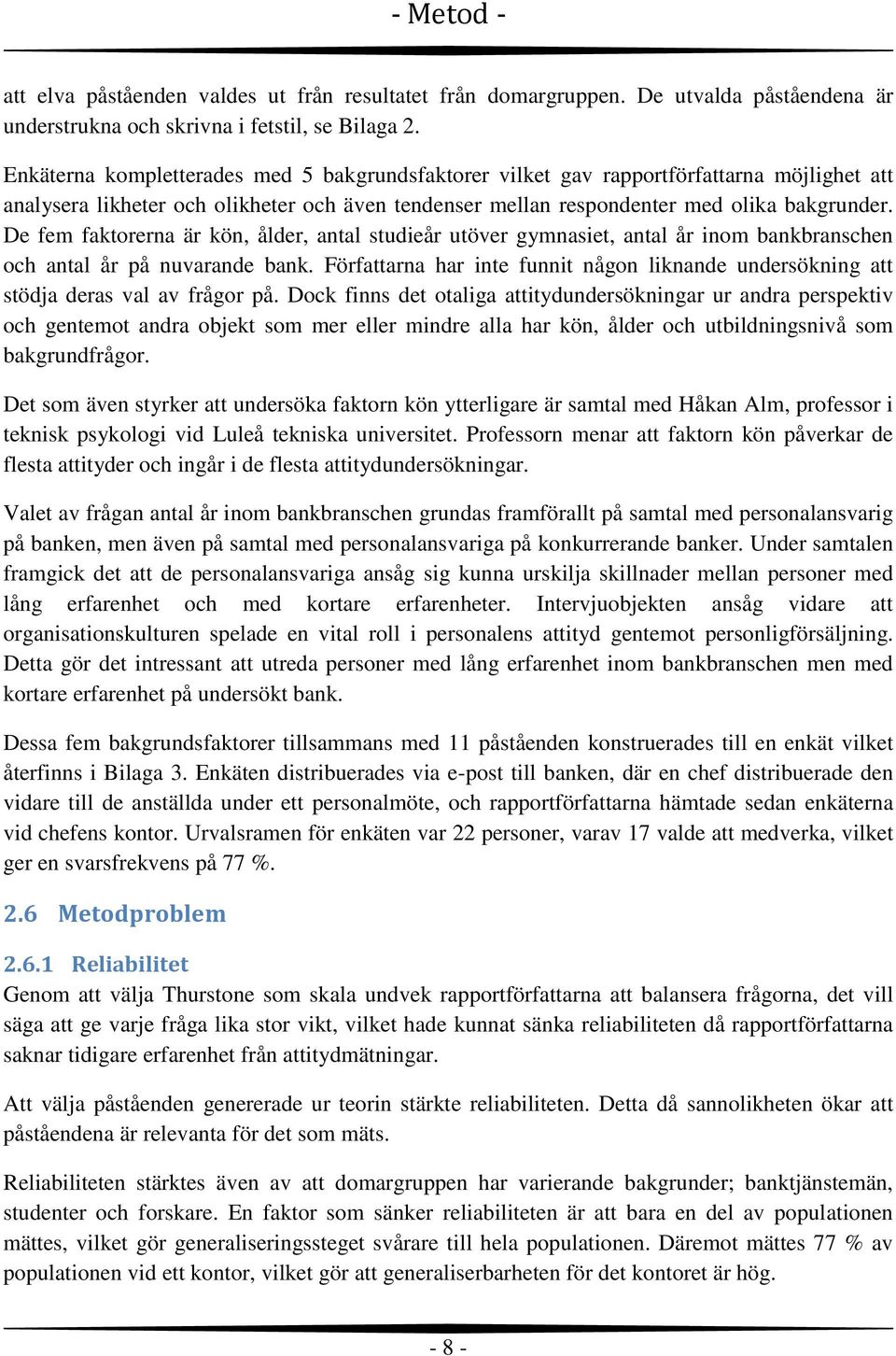 De fem faktorerna är kön, ålder, antal studieår utöver gymnasiet, antal år inom bankbranschen och antal år på nuvarande bank.