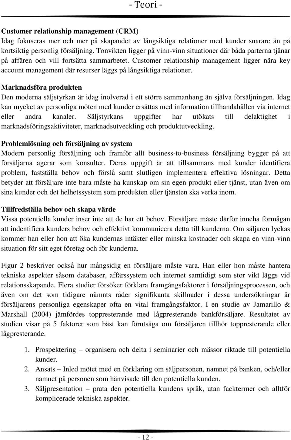 Customer relationship management ligger nära key account management där resurser läggs på långsiktiga relationer.