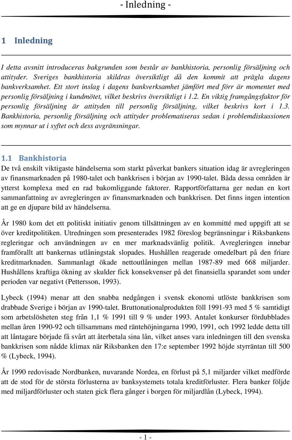 Ett stort inslag i dagens bankverksamhet jämfört med förr är momentet med personlig försäljning i kundmötet, vilket beskrivs översiktligt i 1.2.