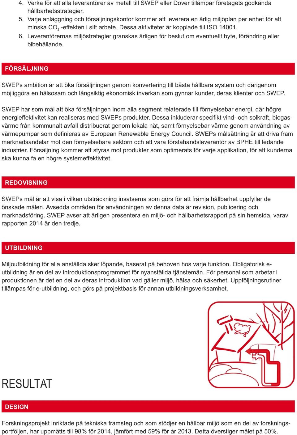 Leverantörernas miljöstrategier granskas årligen för beslut om eventuellt byte, förändring eller bibehållande.