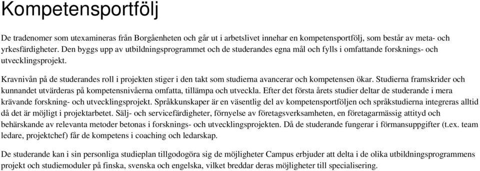 Kravnivån på de studerandes roll i projekten stiger i den takt som studierna avancerar och kompetensen ökar.