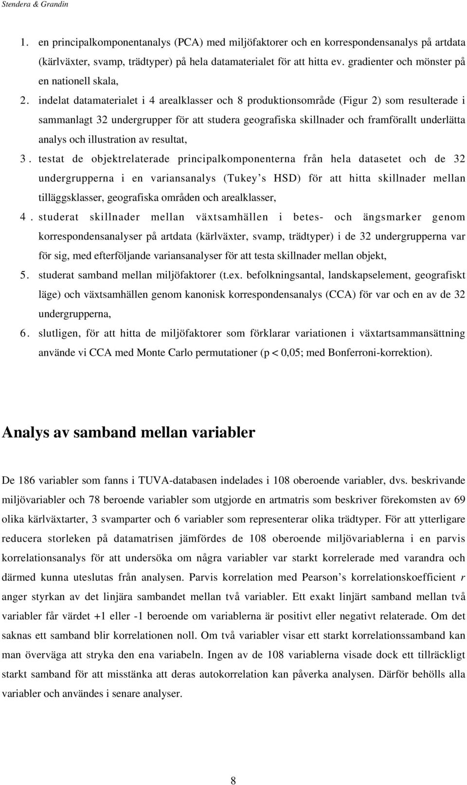 indelat datamaterialet i 4 arealklasser och 8 produktionsområde (Figur 2) som resulterade i sammanlagt 32 undergrupper för att studera geografiska skillnader och framförallt underlätta analys och