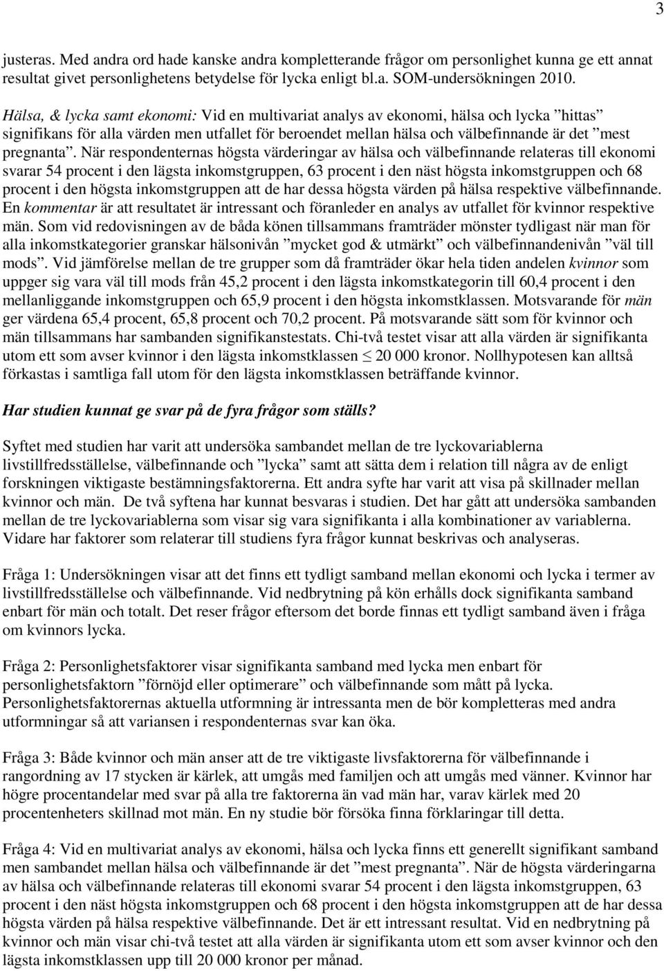 När respondenternas högsta värderingar av hälsa och välbefinnande relateras till ekonomi svarar 54 procent i den lägsta inkomstgruppen, 63 procent i den näst högsta inkomstgruppen och 68 procent i