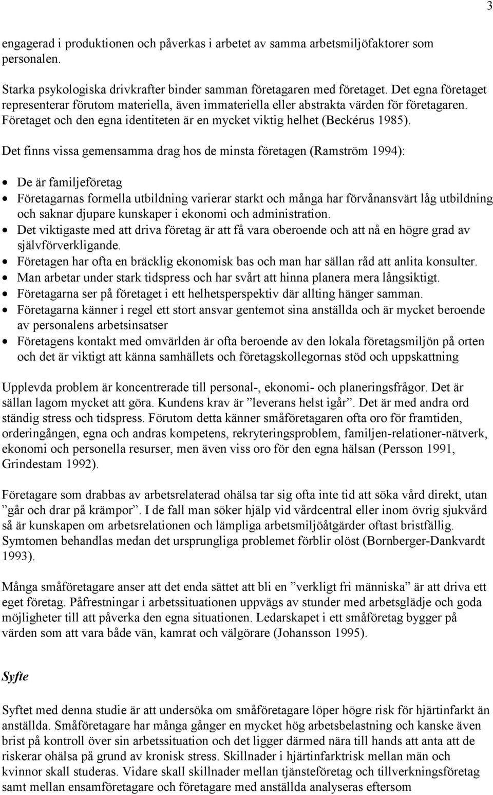 Det finns vissa gemensamma drag hos de minsta företagen (Ramström 1994): De är familjeföretag Företagarnas formella utbildning varierar starkt och många har förvånansvärt låg utbildning och saknar