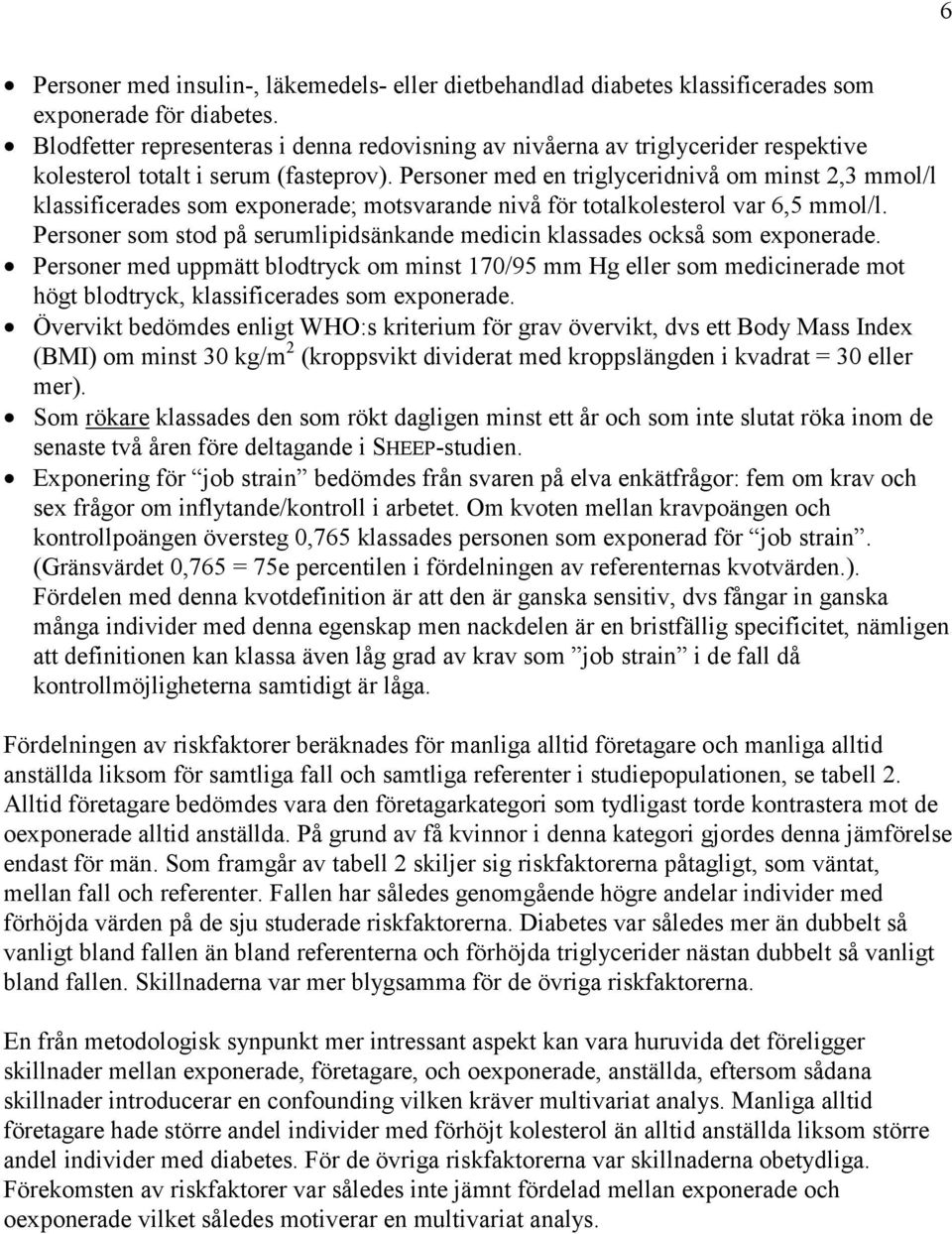 Personer med en triglyceridnivå om minst 2,3 mmol/l klassificerades som exponerade; motsvarande nivå för totalkolesterol var 6,5 mmol/l.