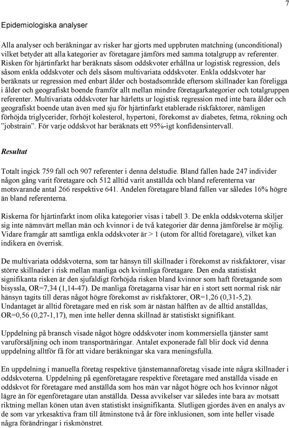 Enkla oddskvoter har beräknats ur regression med enbart ålder och bostadsområde eftersom skillnader kan föreligga i ålder och geografiskt boende framför allt mellan mindre företagarkategorier och