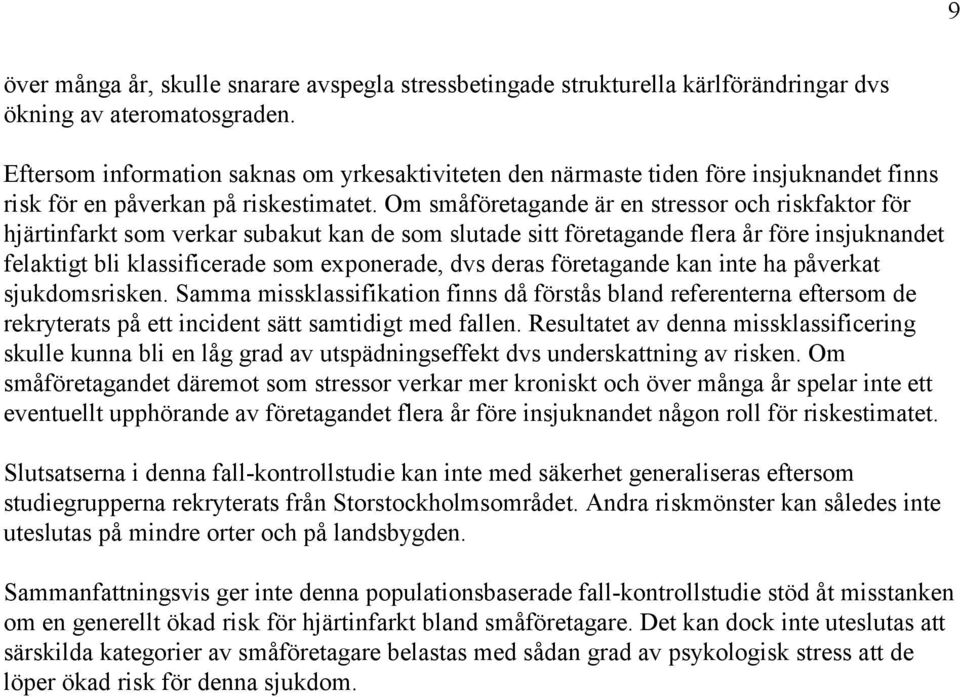 Om småföretagande är en stressor och riskfaktor för hjärtinfarkt som verkar subakut kan de som slutade sitt företagande flera år före insjuknandet felaktigt bli klassificerade som exponerade, dvs