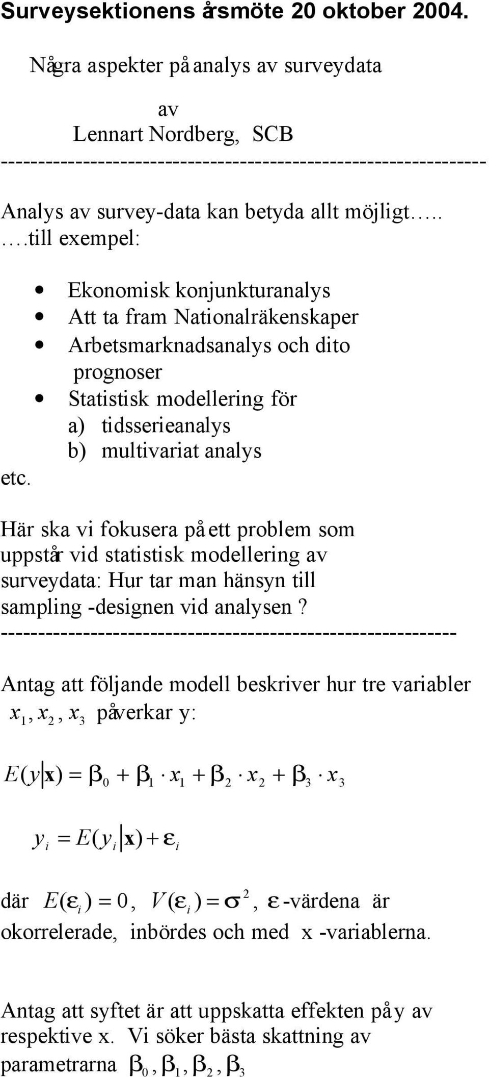 Hä ska v fokusea på ett poblem som uppstå vd statstsk modelleng av suvedata: Hu ta man hänsn tll samplng -desgnen vd analsen?