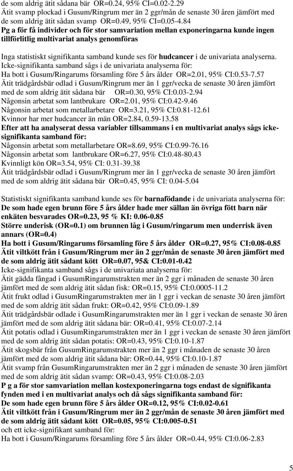 univariata analyserna. Ha bott i Gusum/Ringarums församling före 5 års ålder OR=2.01, 95% CI:0.53-7.