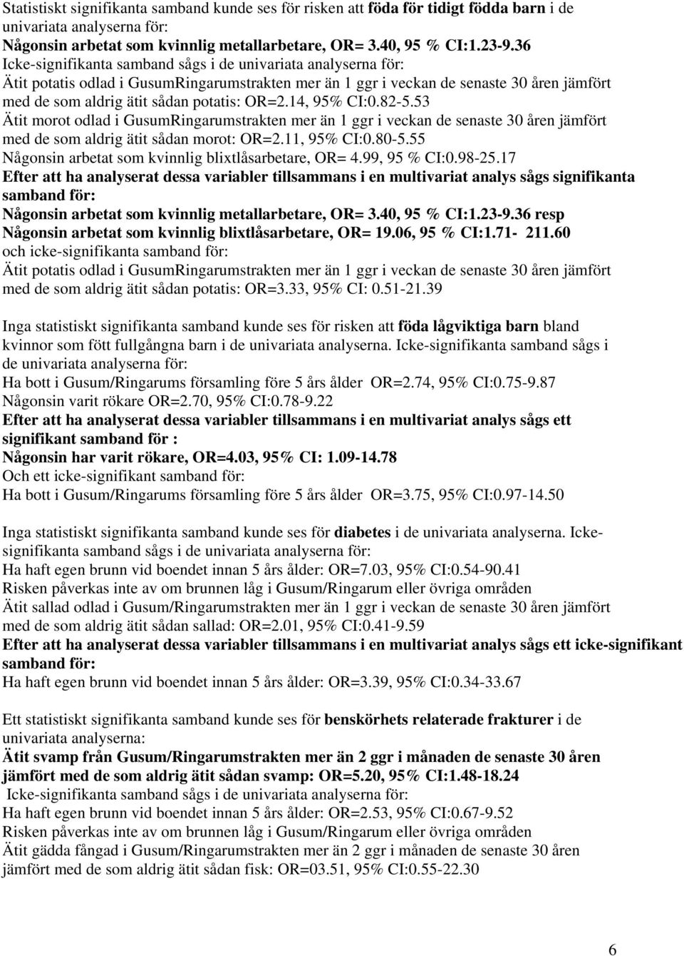 53 Ätit morot odlad i GusumRingarumstrakten mer än 1 ggr i veckan de senaste 30 åren jämfört med de som aldrig ätit sådan morot: OR=2.11, 95% CI:0.80-5.