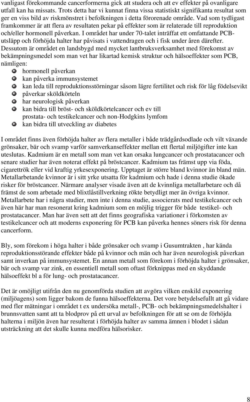 Vad som tydligast framkommer är att flera av resultaten pekar på effekter som är relaterade till reproduktion och/eller hormonell påverkan.