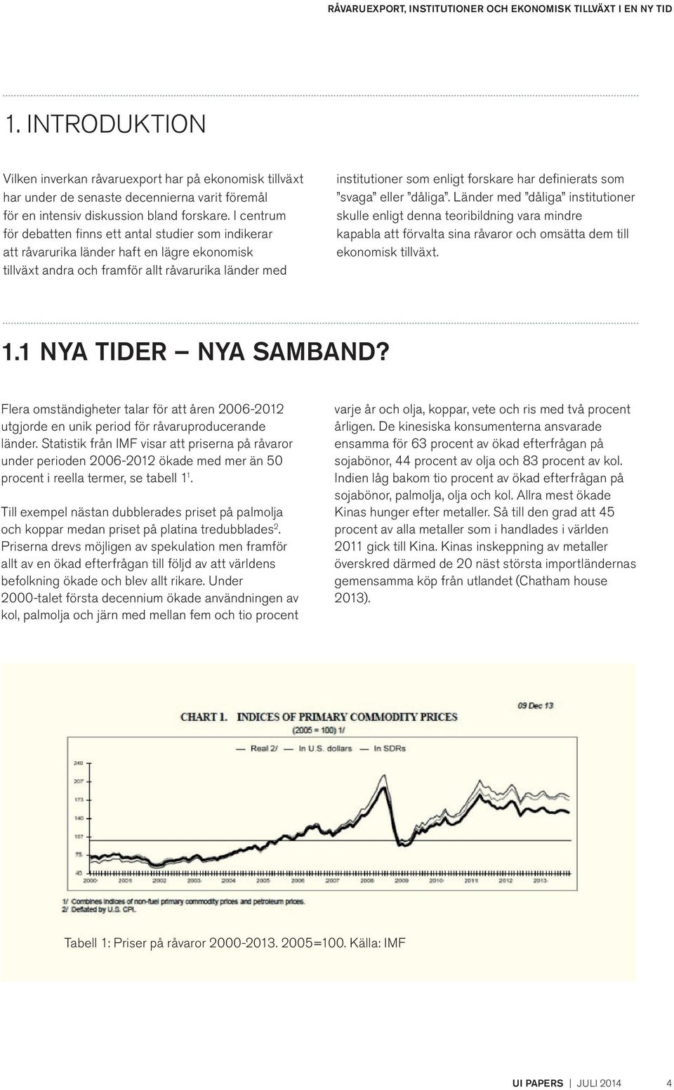 definierats som svaga eller dåliga. Länder med dåliga institutioner skulle enligt denna teoribildning vara mindre kapabla att förvalta sina råvaror och omsätta dem till ekonomisk tillväxt. 1.