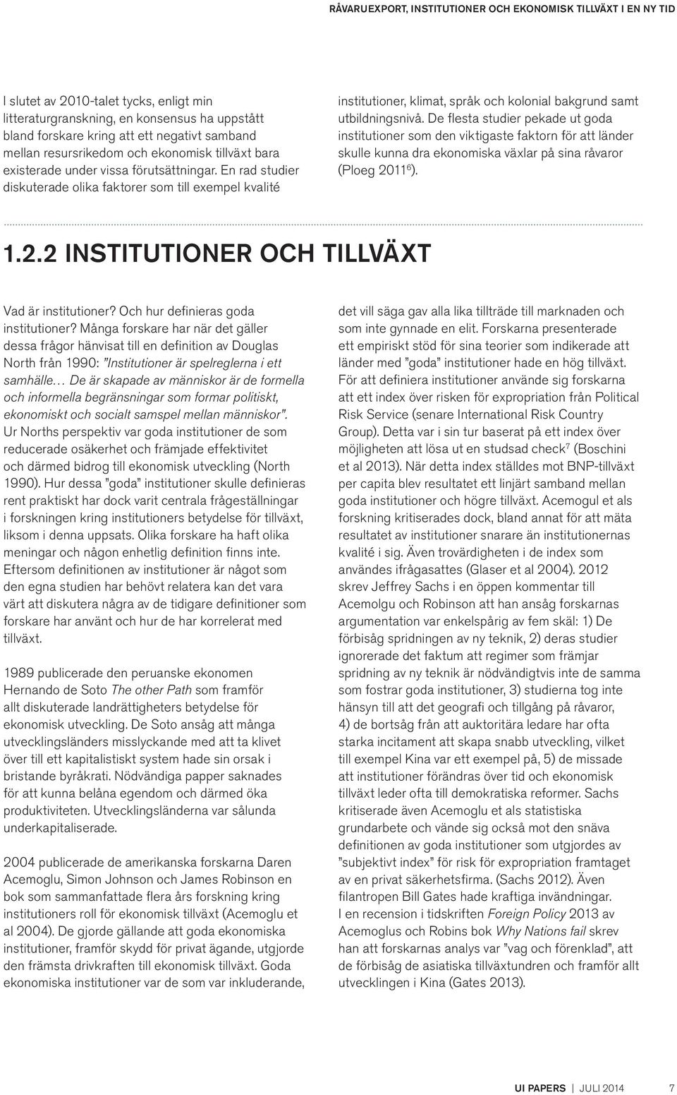 De flesta studier pekade ut goda institutioner som den viktigaste faktorn för att länder skulle kunna dra ekonomiska växlar på sina råvaror (Ploeg 2011 6 ). 1.2.2 INSTITUTIONER OCH TILLVÄXT Vad är institutioner?