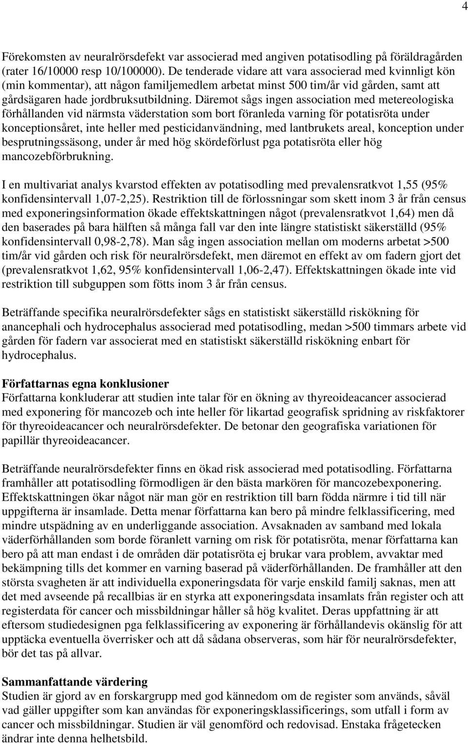 Däremot sågs ingen association med metereologiska förhållanden vid närmsta väderstation som bort föranleda varning för potatisröta under konceptionsåret, inte heller med pesticidanvändning, med