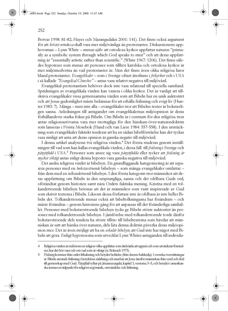 Diskussionens upphovsman Lynn White menar själv att ortodoxa kyrkor uppfattar naturen primarily as a symbolic system through which God speaks to men och att deras uppfattning är essentially artistic