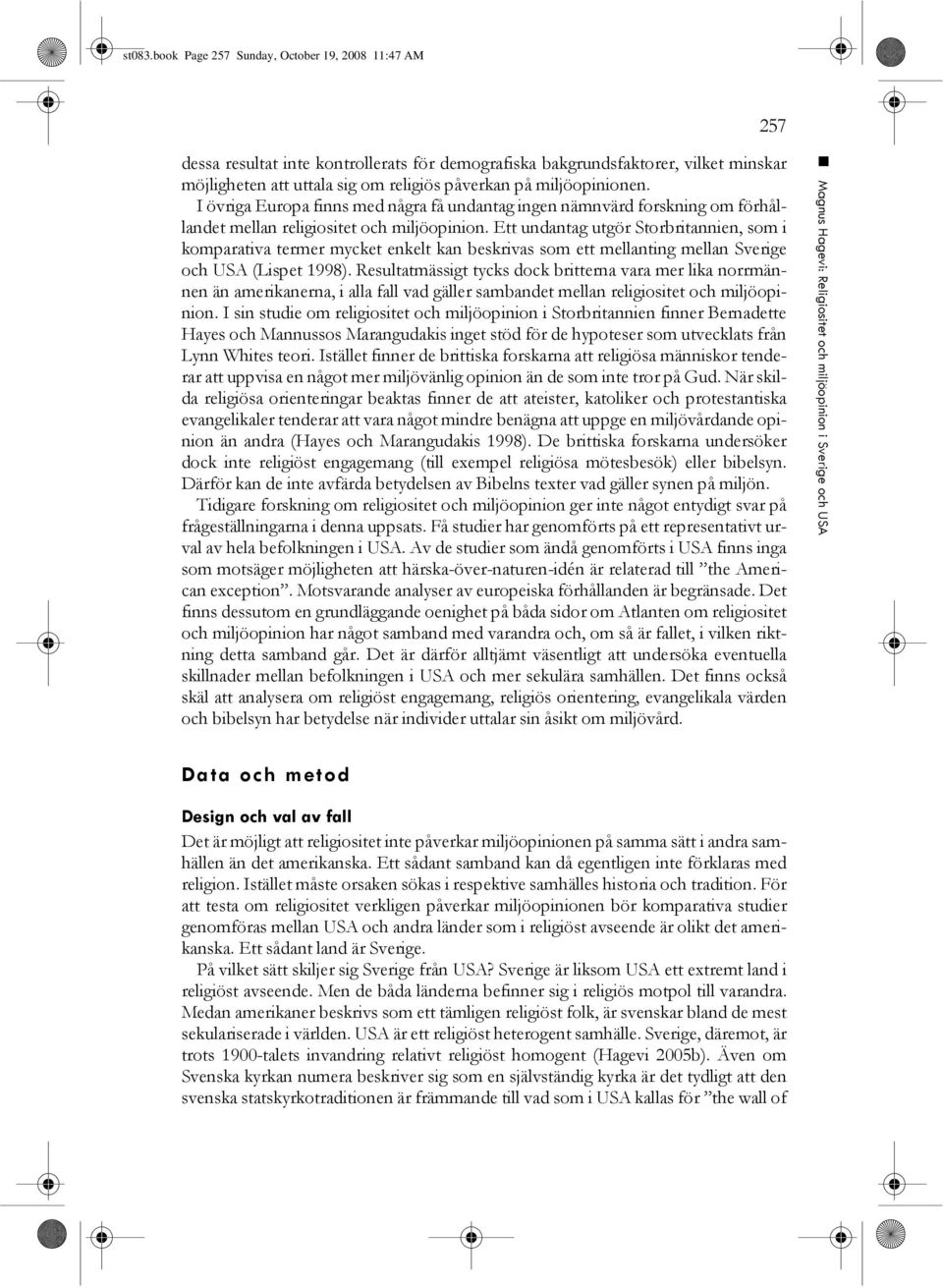 miljöopinionen. I övriga Europa finns med några få undantag ingen nämnvärd forskning om förhållandet mellan religiositet och miljöopinion.